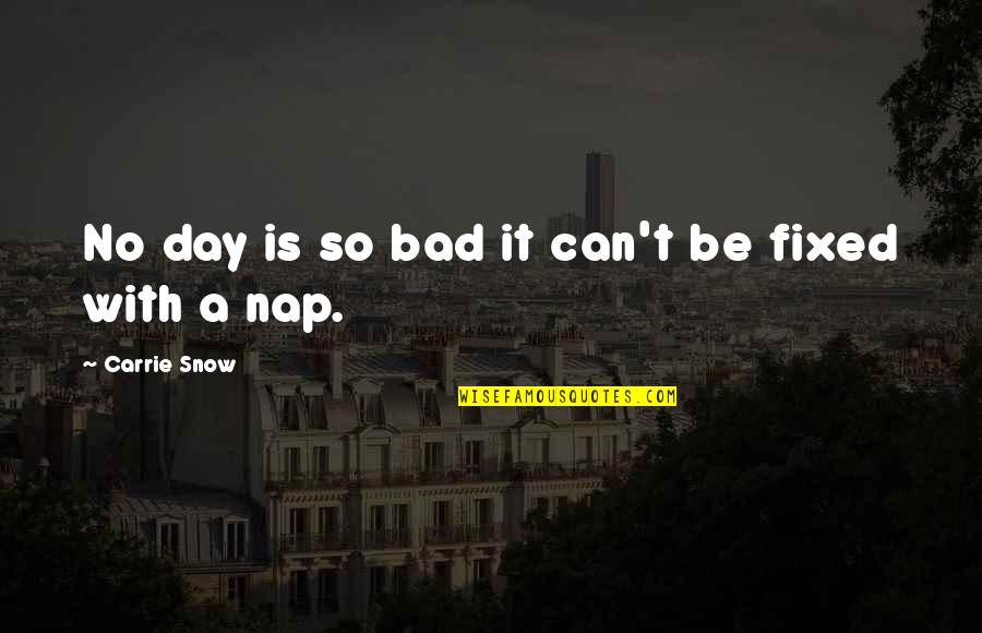 Buzzano Balexert Quotes By Carrie Snow: No day is so bad it can't be