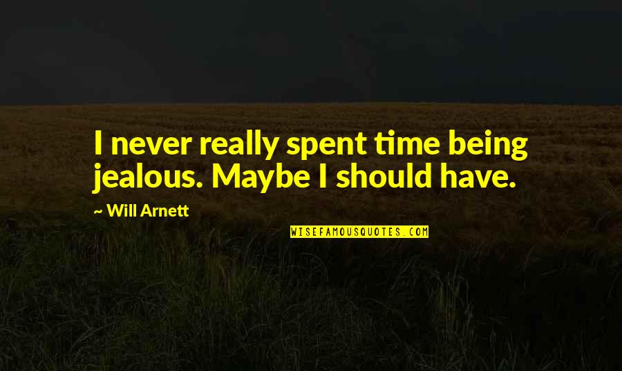 Buzzano Balexert Quotes By Will Arnett: I never really spent time being jealous. Maybe