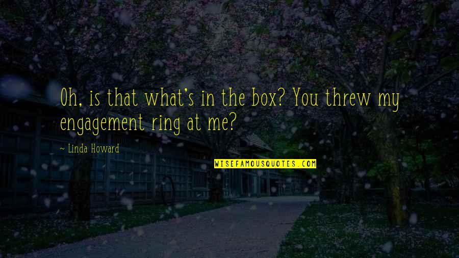 Buzzano Contracting Quotes By Linda Howard: Oh, is that what's in the box? You