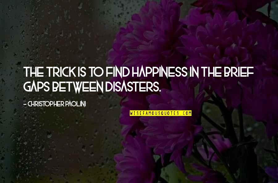 Buzzards Gotta Quotes By Christopher Paolini: The trick is to find happiness in the Buzzards Gotta Quotes By Christopher Paolini: The trick is to find happiness in the