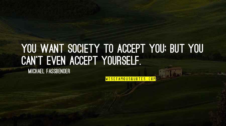 Buzzards Gotta Quotes By Michael Fassbender: You want society to accept you; but you Buzzards Gotta Quotes By Michael Fassbender: You want society to accept you; but you