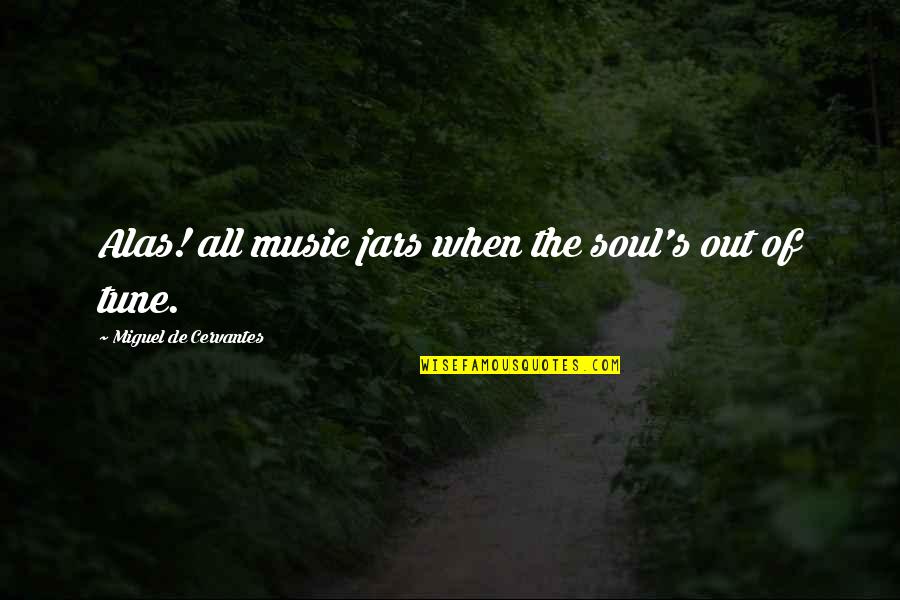 Buzzards Quotes By Miguel De Cervantes: Alas! all music jars when the soul's out