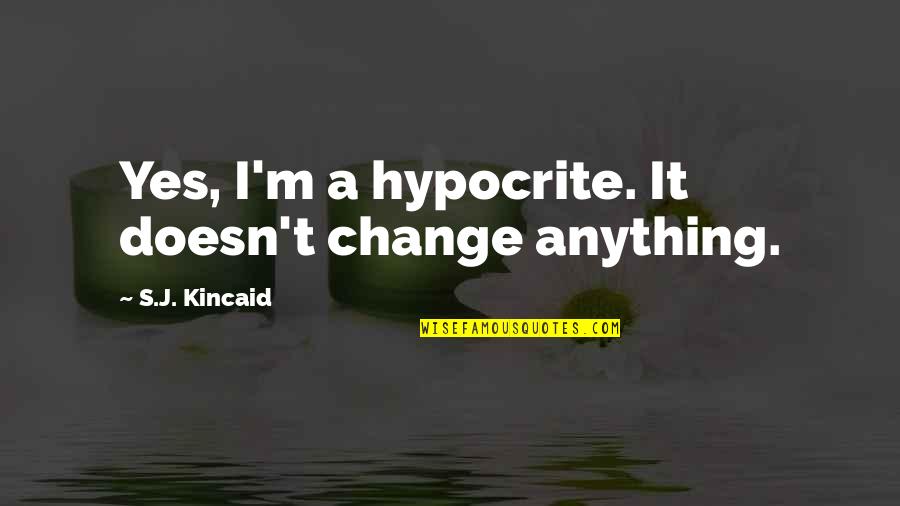 Buzzards Quotes By S.J. Kincaid: Yes, I'm a hypocrite. It doesn't change anything.
