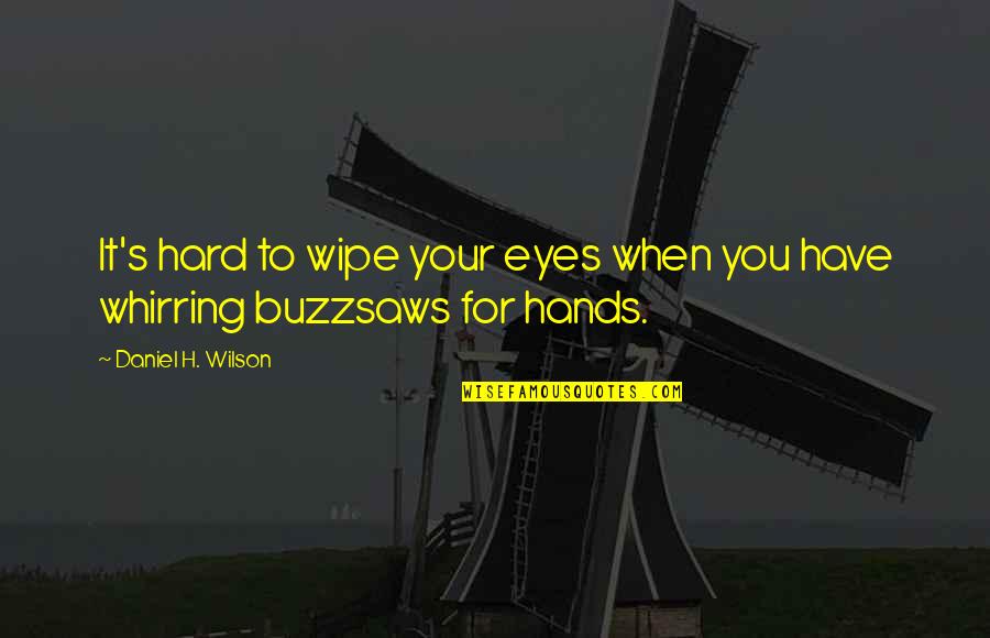 Buzzaw Quotes By Daniel H. Wilson: It's hard to wipe your eyes when you