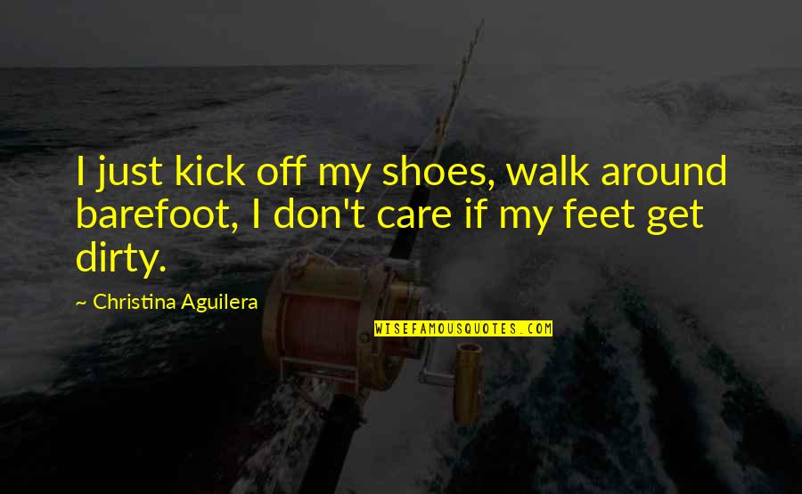 Buzzby Quotes By Christina Aguilera: I just kick off my shoes, walk around