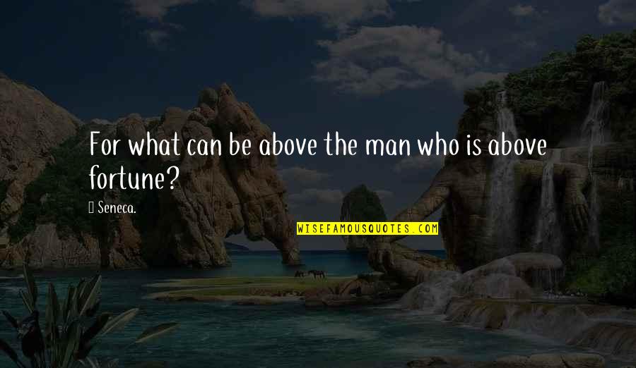 Buzzby Rebel Quotes By Seneca.: For what can be above the man who