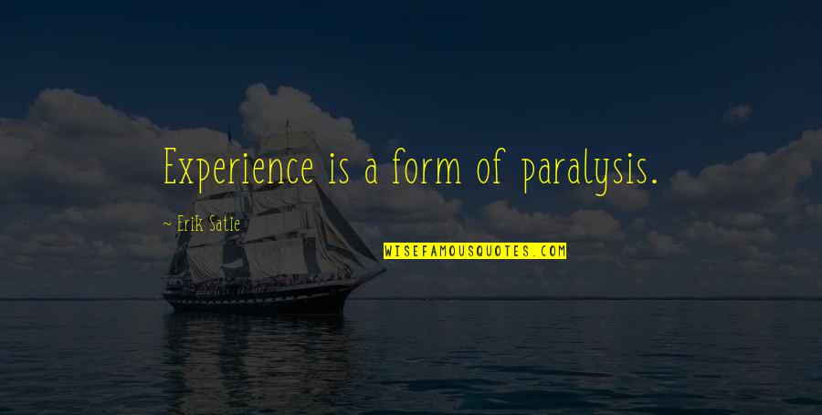 Buzzell Law Quotes By Erik Satie: Experience is a form of paralysis.