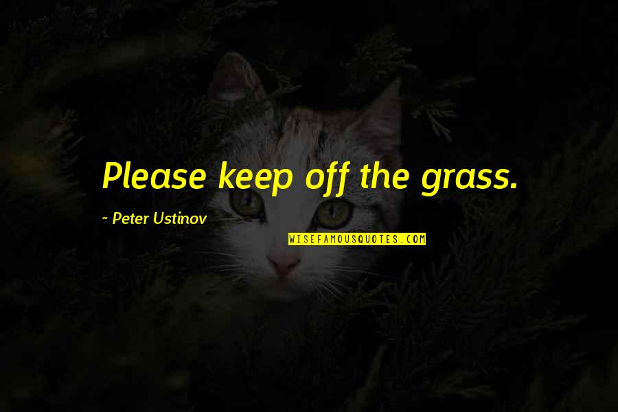 Buzzer Beat Drama Quotes By Peter Ustinov: Please keep off the grass.