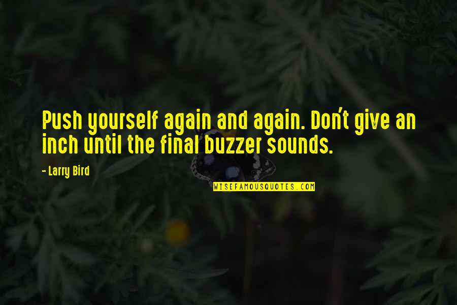Buzzer Quotes By Larry Bird: Push yourself again and again. Don't give an