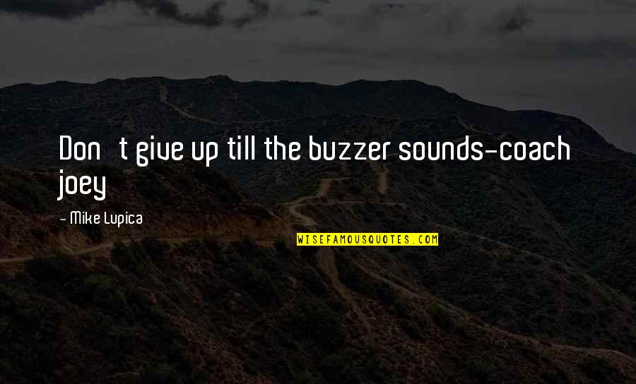 Buzzer Quotes By Mike Lupica: Don't give up till the buzzer sounds-coach joey