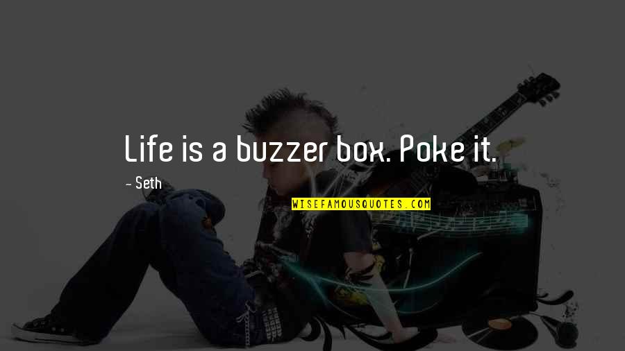 Buzzer Quotes By Seth: Life is a buzzer box. Poke it.