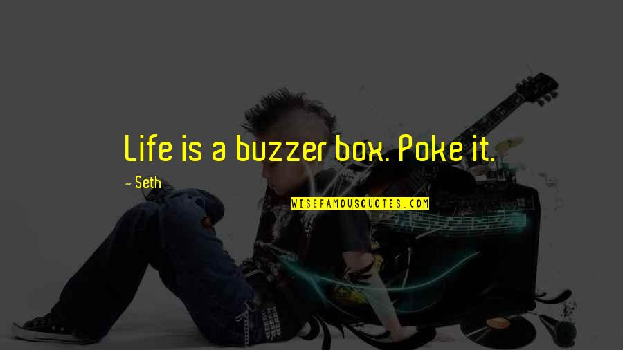 Buzzers Quotes By Seth: Life is a buzzer box. Poke it. Buzzers Quotes By Seth: Life is a buzzer box. Poke it.