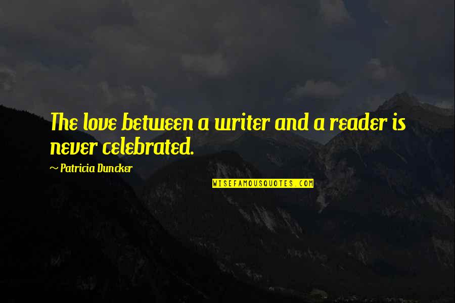 Buzzes Beehives Quotes By Patricia Duncker: The love between a writer and a reader Buzzes Beehives Quotes By Patricia Duncker: The love between a writer and a reader