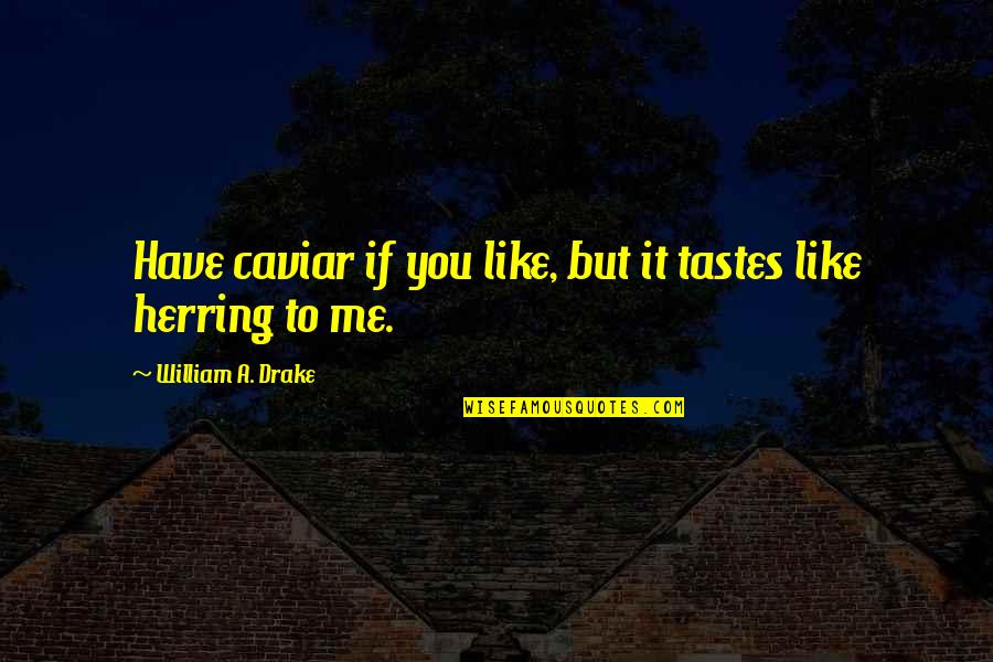 Buzzes In Freedom Quotes By William A. Drake: Have caviar if you like, but it tastes Buzzes In Freedom Quotes By William A. Drake: Have caviar if you like, but it tastes