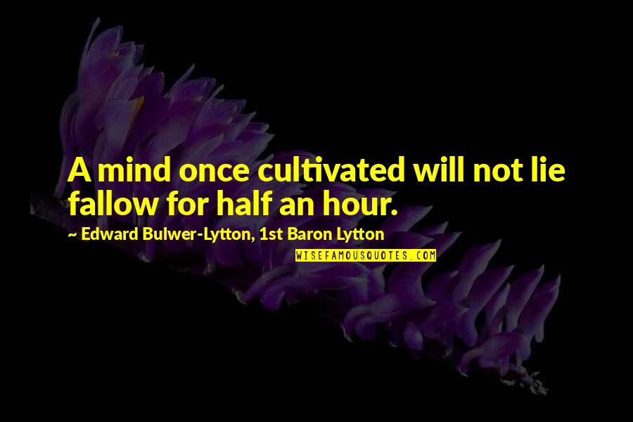 Buzzfeed Coach Taylor Quotes By Edward Bulwer-Lytton, 1st Baron Lytton: A mind once cultivated will not lie fallow