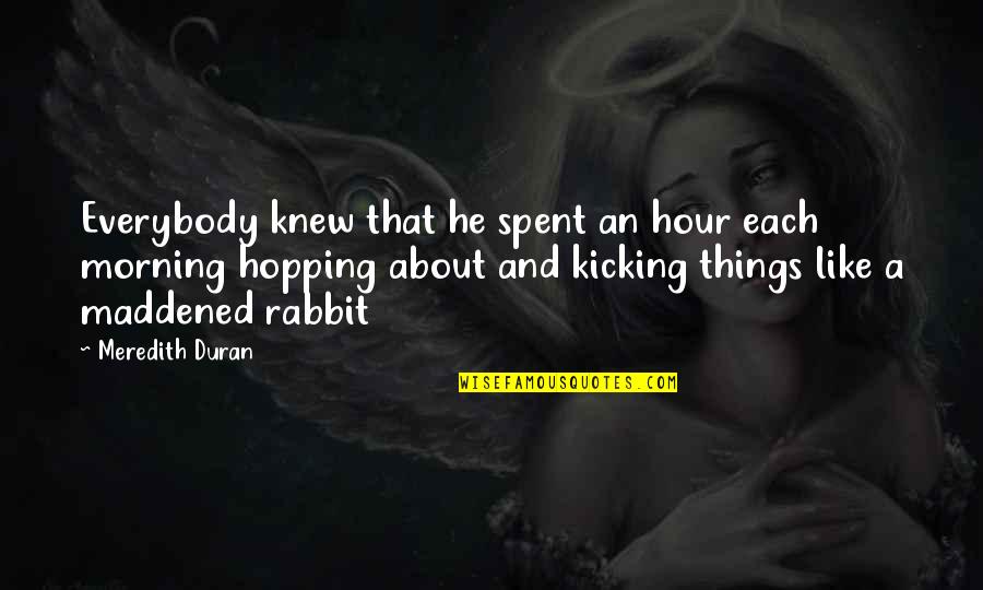 Buzzing In Ear Quotes By Meredith Duran: Everybody knew that he spent an hour each