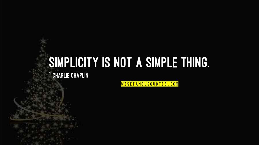 Buzzing Like A Quotes By Charlie Chaplin: Simplicity is not a simple thing.