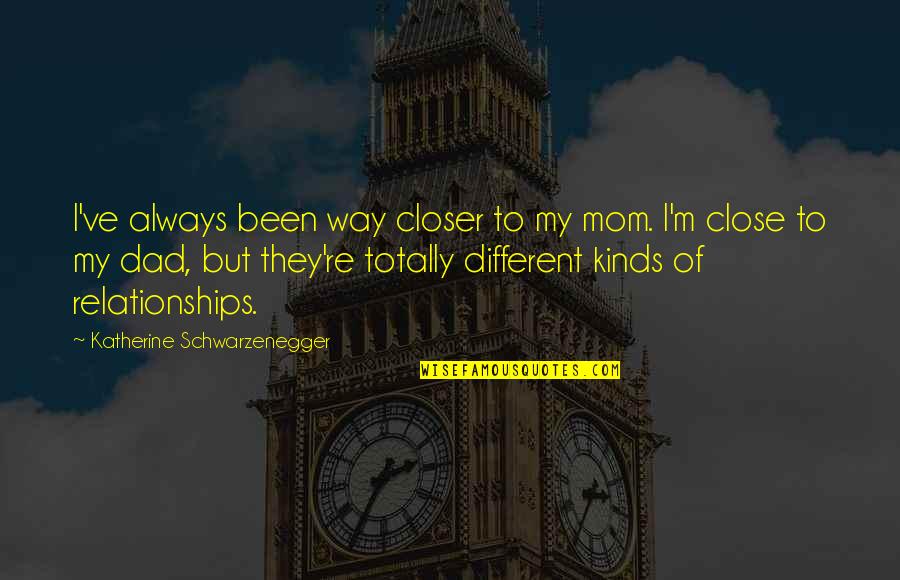 Buzzing Like A Quotes By Katherine Schwarzenegger: I've always been way closer to my mom.