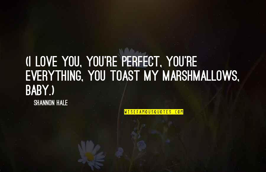 Buzzing Like A Quotes By Shannon Hale: (I love you, you're perfect, you're everything, you