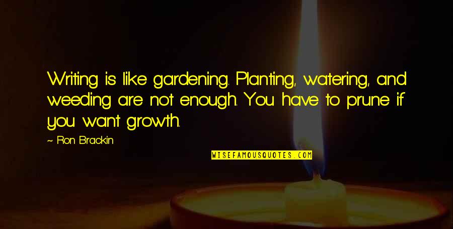 Buzzing Pest Quotes By Ron Brackin: Writing is like gardening. Planting, watering, and weeding