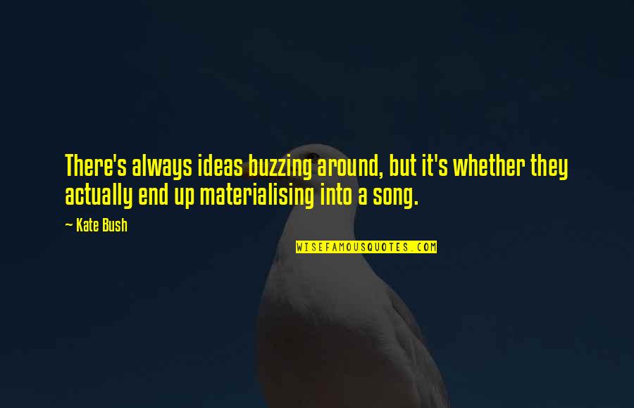 Buzzing Quotes By Kate Bush: There's always ideas buzzing around, but it's whether Buzzing Quotes By Kate Bush: There's always ideas buzzing around, but it's whether
