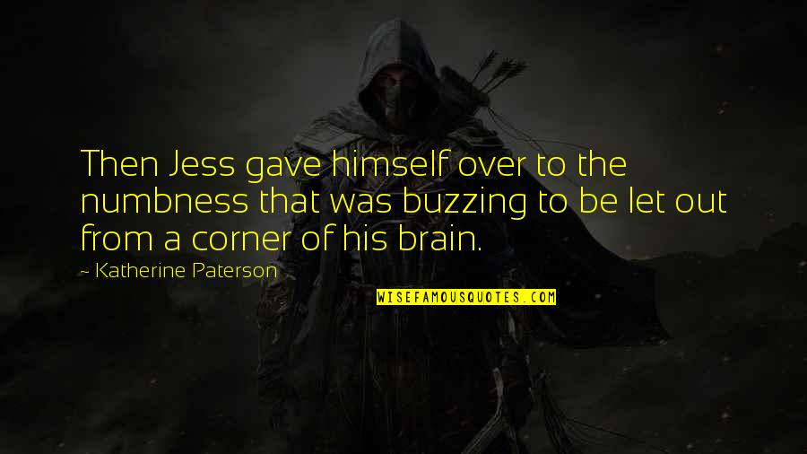 Buzzing Quotes By Katherine Paterson: Then Jess gave himself over to the numbness Buzzing Quotes By Katherine Paterson: Then Jess gave himself over to the numbness
