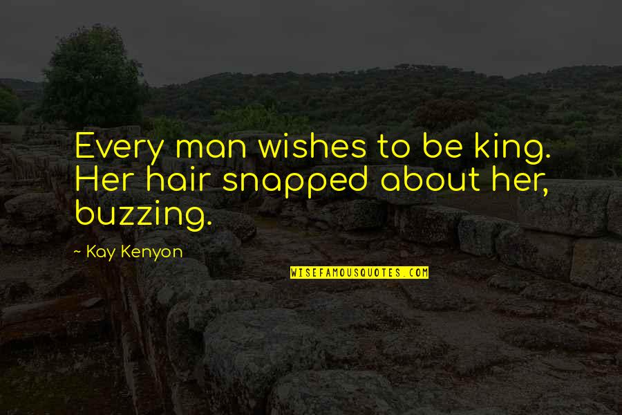 Buzzing Quotes By Kay Kenyon: Every man wishes to be king. Her hair