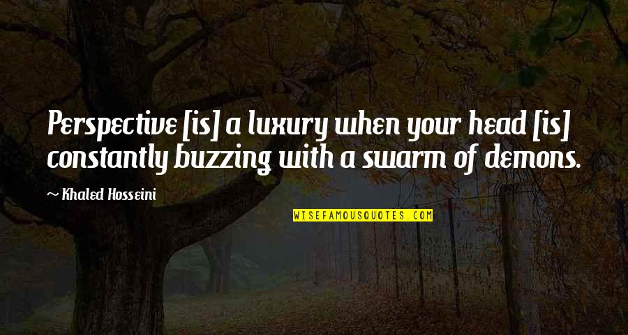 Buzzing Quotes By Khaled Hosseini: Perspective [is] a luxury when your head [is]