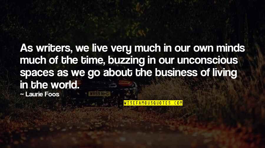 Buzzing Quotes By Laurie Foos: As writers, we live very much in our Buzzing Quotes By Laurie Foos: As writers, we live very much in our