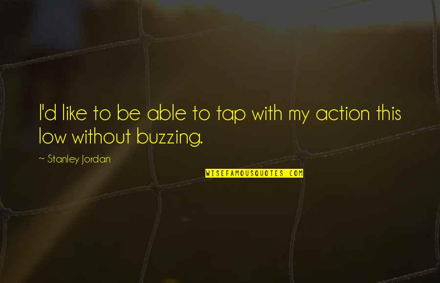 Buzzing Quotes By Stanley Jordan: I'd like to be able to tap with Buzzing Quotes By Stanley Jordan: I'd like to be able to tap with