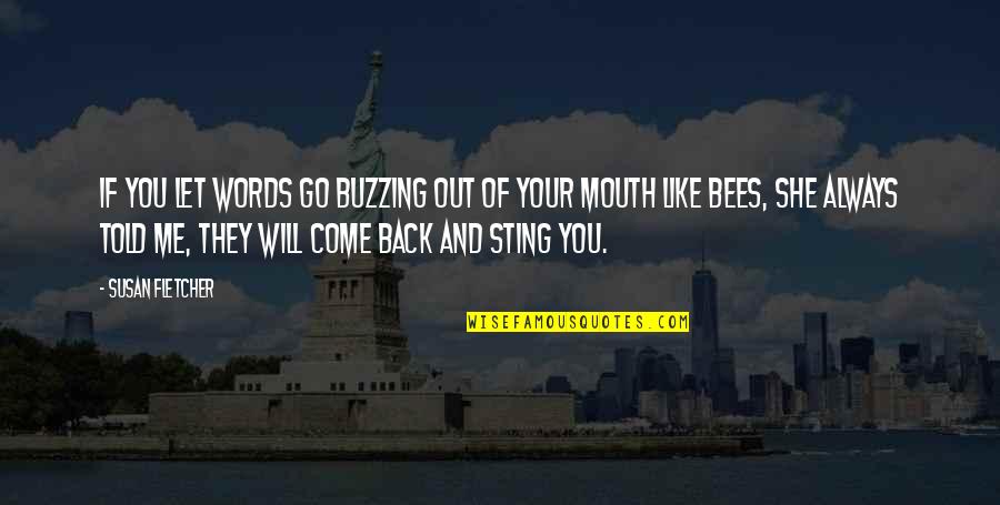 Buzzing Quotes By Susan Fletcher: If you let words go buzzing out of Buzzing Quotes By Susan Fletcher: If you let words go buzzing out of