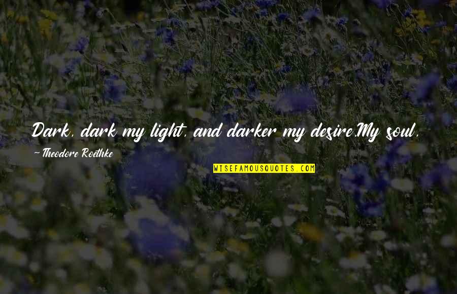 Buzzing Quotes By Theodore Roethke: Dark, dark my light, and darker my desire.My Buzzing Quotes By Theodore Roethke: Dark, dark my light, and darker my desire.My