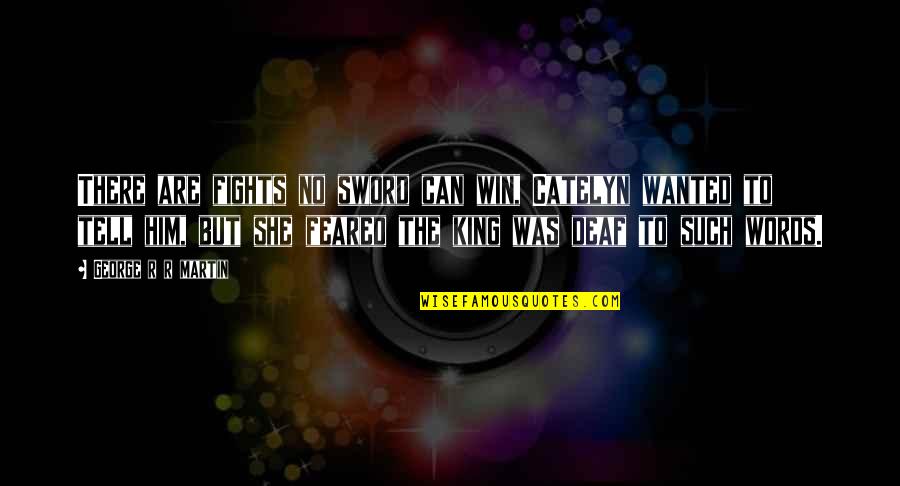 Buzzings Quotes By George R R Martin: There are fights no sword can win, Catelyn Buzzings Quotes By George R R Martin: There are fights no sword can win, Catelyn
