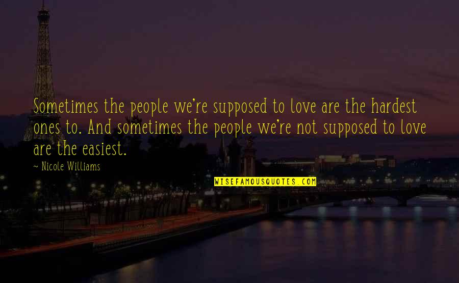 Buzzings Quotes By Nicole Williams: Sometimes the people we're supposed to love are Buzzings Quotes By Nicole Williams: Sometimes the people we're supposed to love are