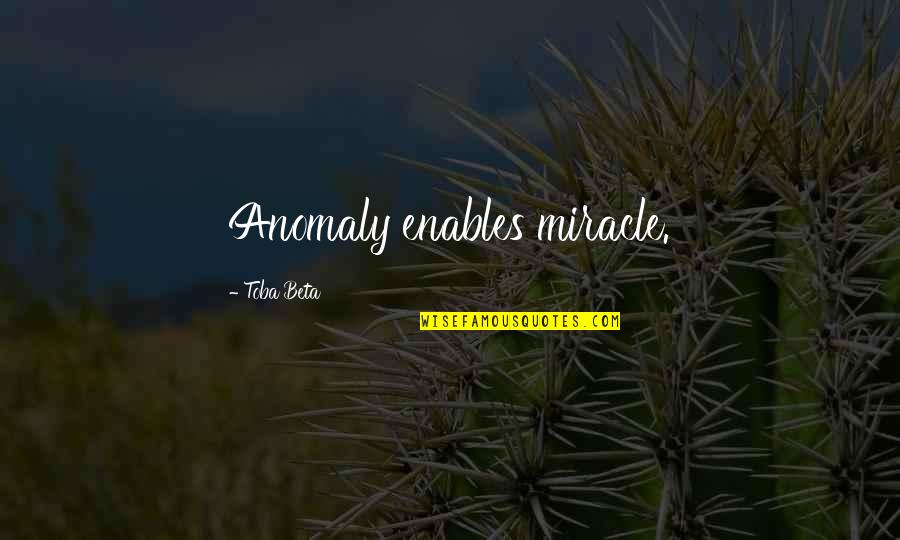 Buzzingsofaqueenbee Quotes By Toba Beta: Anomaly enables miracle. Buzzingsofaqueenbee Quotes By Toba Beta: Anomaly enables miracle.