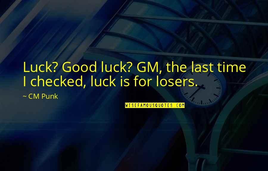 Buzzini Porcelain Quotes By CM Punk: Luck? Good luck? GM, the last time I