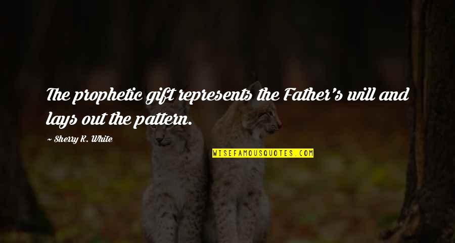 Buzzini Porcelain Quotes By Sherry K. White: The prophetic gift represents the Father's will and