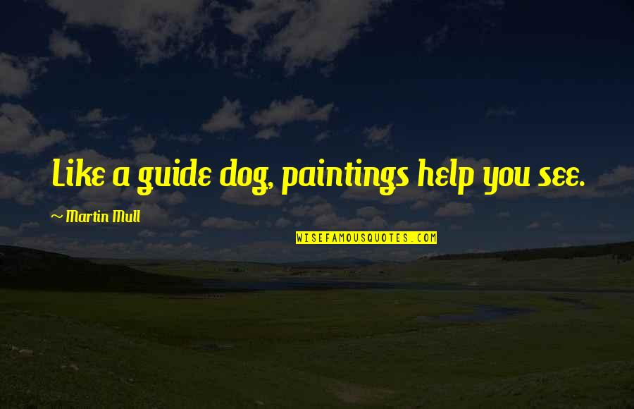 Buzzkill Luke Quotes By Martin Mull: Like a guide dog, paintings help you see.