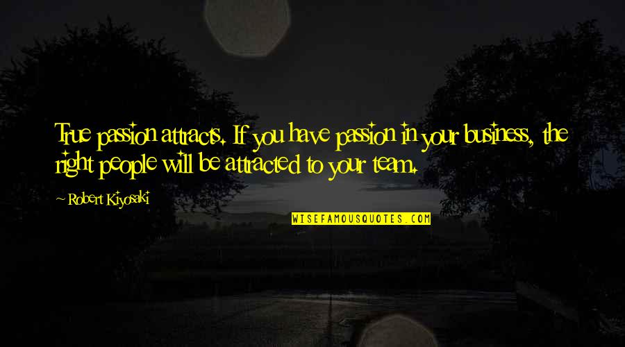 Buzzkill Movie Quotes By Robert Kiyosaki: True passion attracts. If you have passion in Buzzkill Movie Quotes By Robert Kiyosaki: True passion attracts. If you have passion in