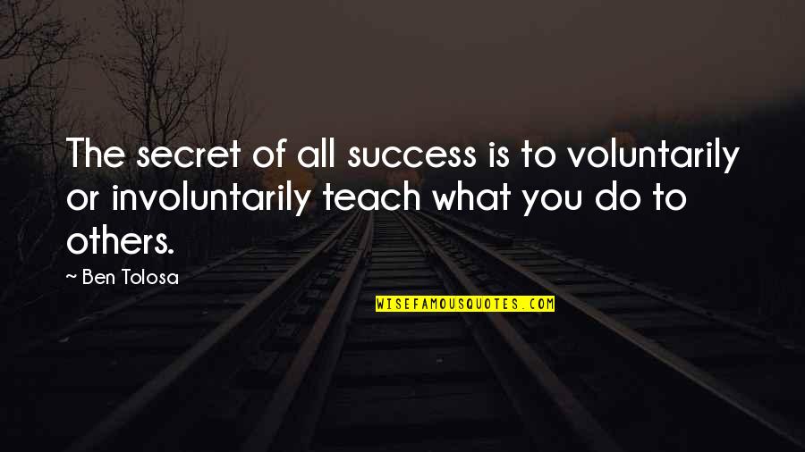 Buzzkill Quotes By Ben Tolosa: The secret of all success is to voluntarily