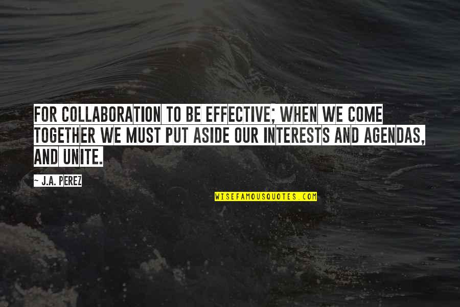 Buzzkillistan Quotes By J.A. Perez: For collaboration to be effective; when we come Buzzkillistan Quotes By J.A. Perez: For collaboration to be effective; when we come