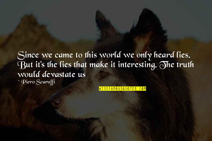 Buzzkillistan Quotes By Piero Scaruffi: Since we came to this world we only Buzzkillistan Quotes By Piero Scaruffi: Since we came to this world we only