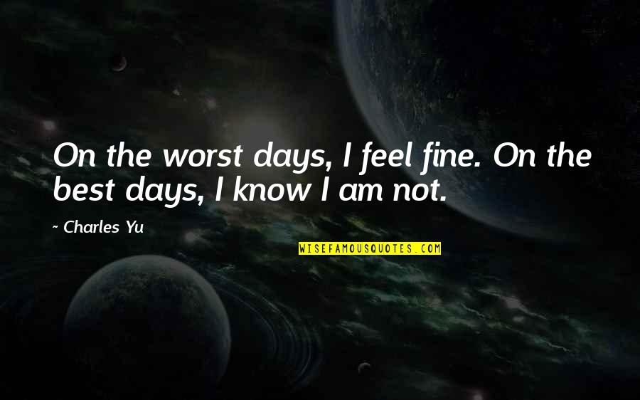 Buzzle Funny Quotes By Charles Yu: On the worst days, I feel fine. On