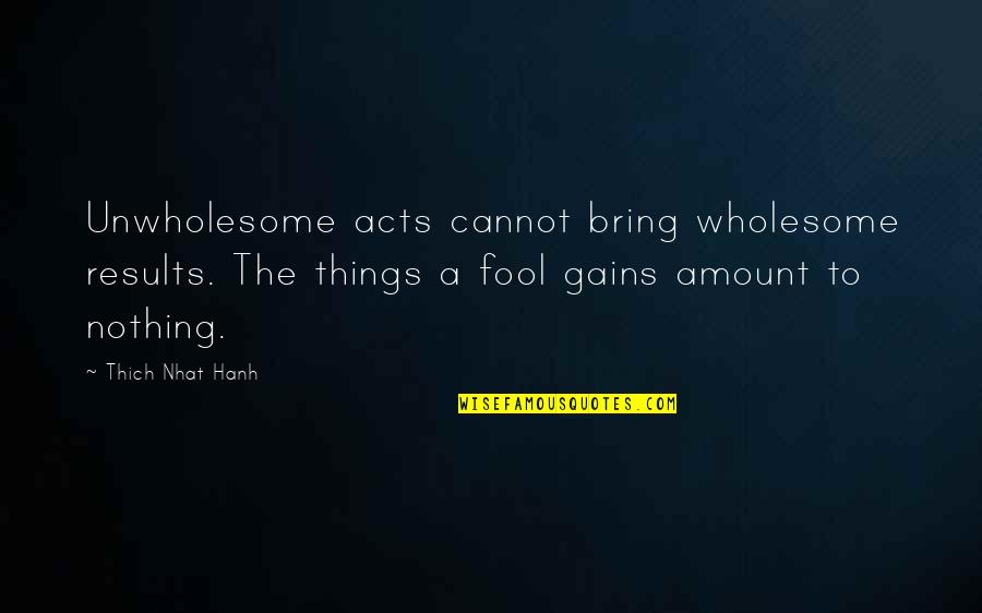 Buzzle Romantic Quotes By Thich Nhat Hanh: Unwholesome acts cannot bring wholesome results. The things Buzzle Romantic Quotes By Thich Nhat Hanh: Unwholesome acts cannot bring wholesome results. The things