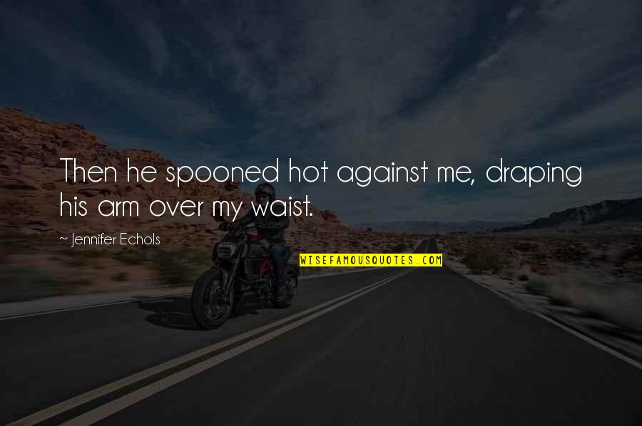 Buzzone Fig Quotes By Jennifer Echols: Then he spooned hot against me, draping his Buzzone Fig Quotes By Jennifer Echols: Then he spooned hot against me, draping his