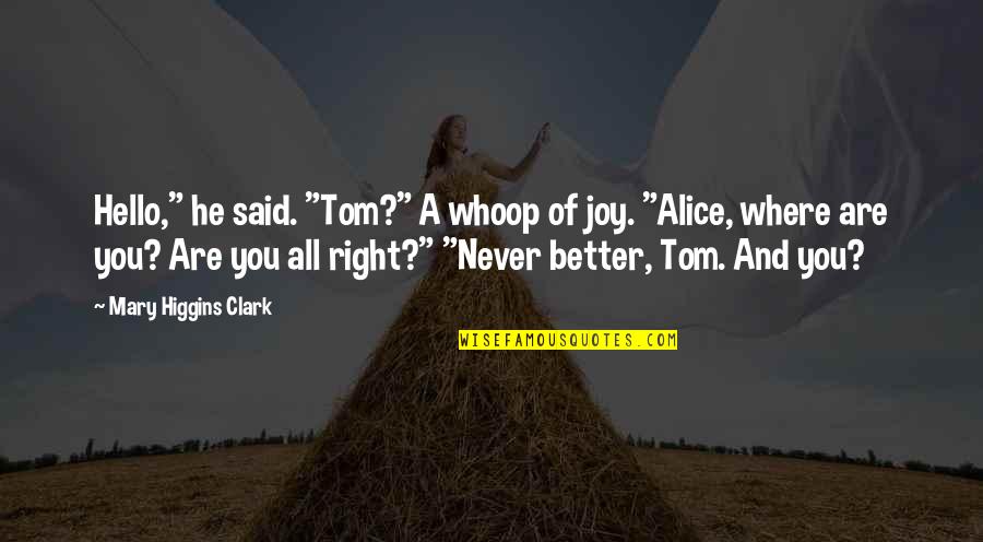 Buzzonefourimpact Quotes By Mary Higgins Clark: Hello," he said. "Tom?" A whoop of joy. Buzzonefourimpact Quotes By Mary Higgins Clark: Hello," he said. "Tom?" A whoop of joy.