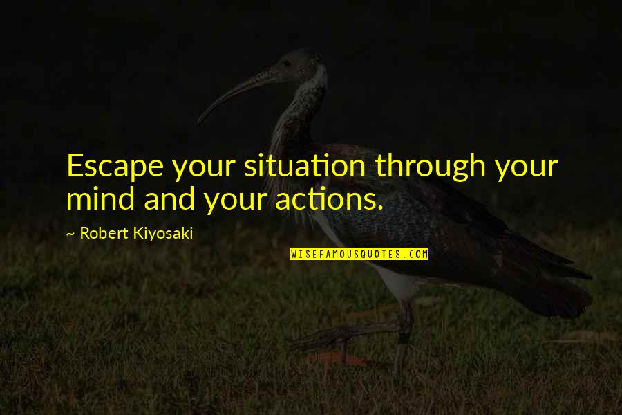 Buzzoven Quotes By Robert Kiyosaki: Escape your situation through your mind and your Buzzoven Quotes By Robert Kiyosaki: Escape your situation through your mind and your
