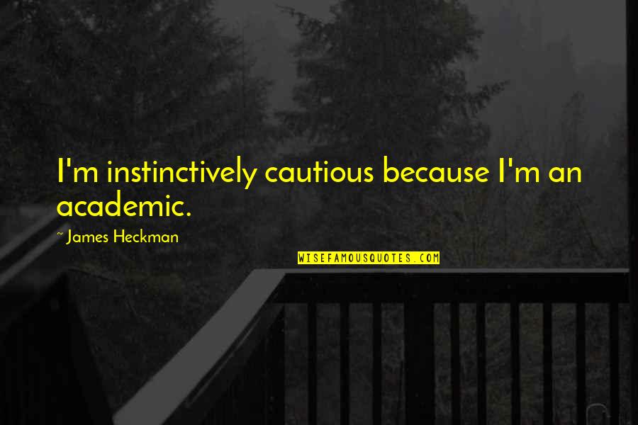 Buzzsaws Quotes By James Heckman: I'm instinctively cautious because I'm an academic. Buzzsaws Quotes By James Heckman: I'm instinctively cautious because I'm an academic.