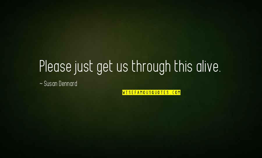 Buzzsaws Quotes By Susan Dennard: Please just get us through this alive. Buzzsaws Quotes By Susan Dennard: Please just get us through this alive.