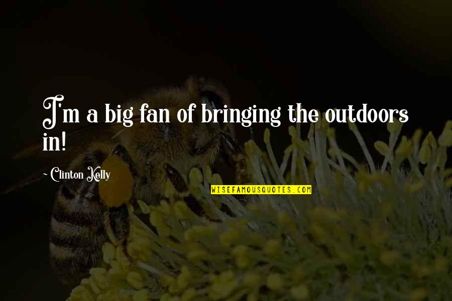 Buzzums Quotes By Clinton Kelly: I'm a big fan of bringing the outdoors Buzzums Quotes By Clinton Kelly: I'm a big fan of bringing the outdoors